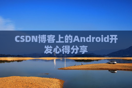 CSDN博客上的Android开发心得分享